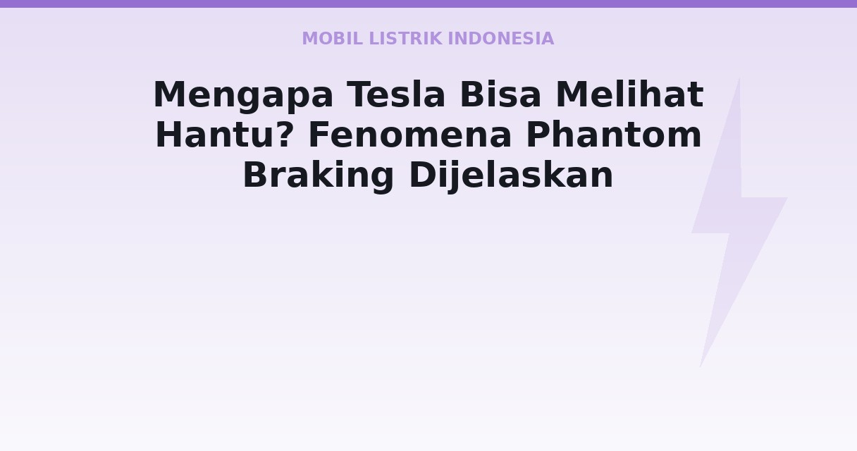 Mengapa Tesla Bisa Melihat Hantu? Fenomena Phantom Braking Dijelaskan