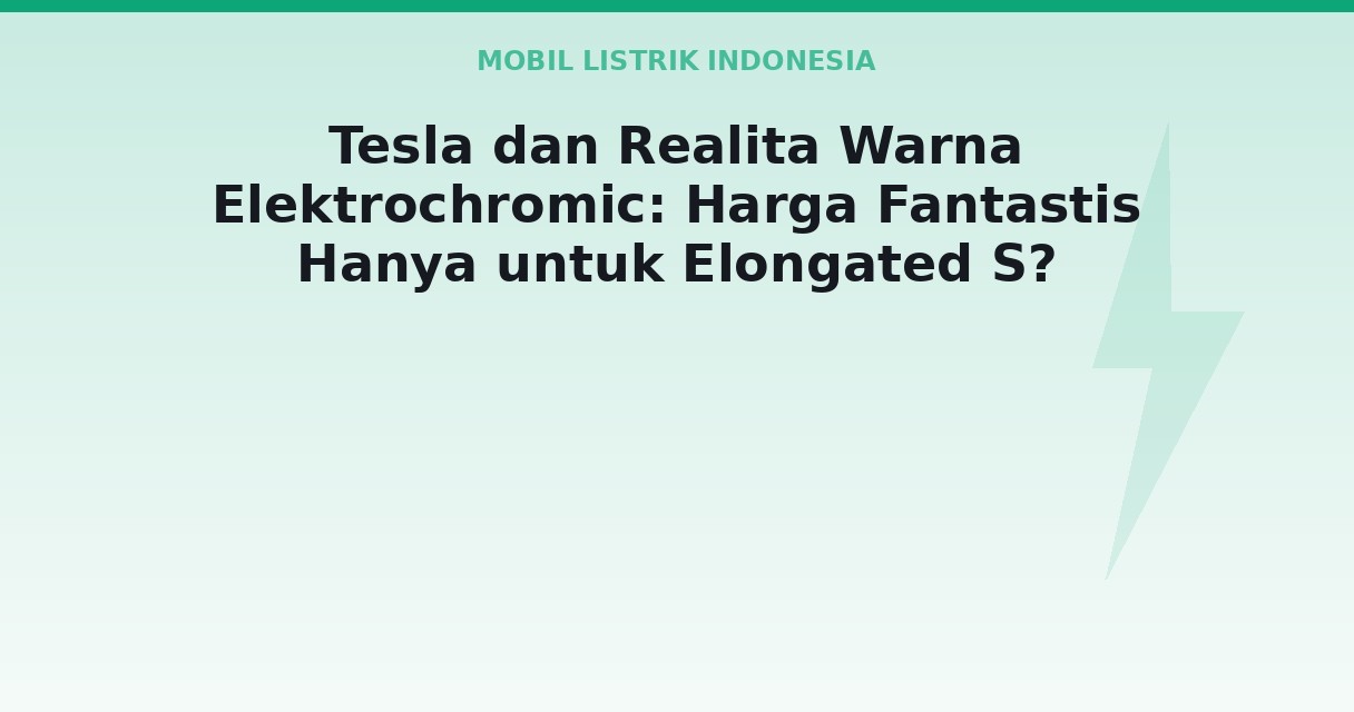 Tesla dan Realita Warna Elektrochromic: Harga Fantastis Hanya untuk Elongated S?