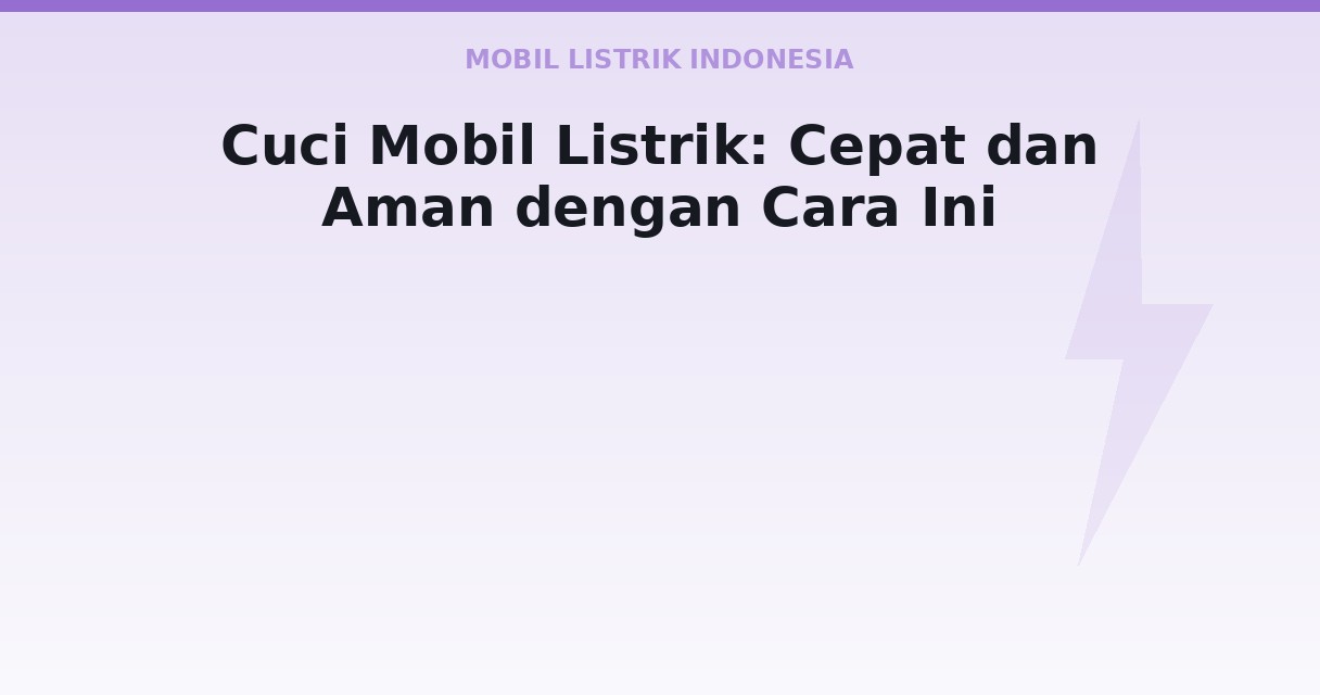 Cuci Mobil Listrik: Cepat dan Aman dengan Cara Ini